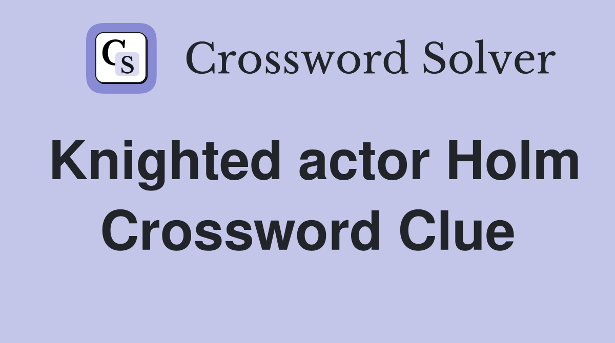 Knighted actor Holm Crossword Clue