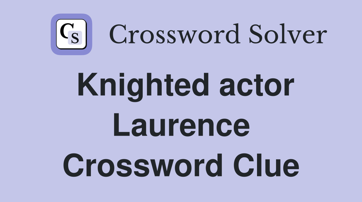 Knighted actor Laurence Crossword Clue