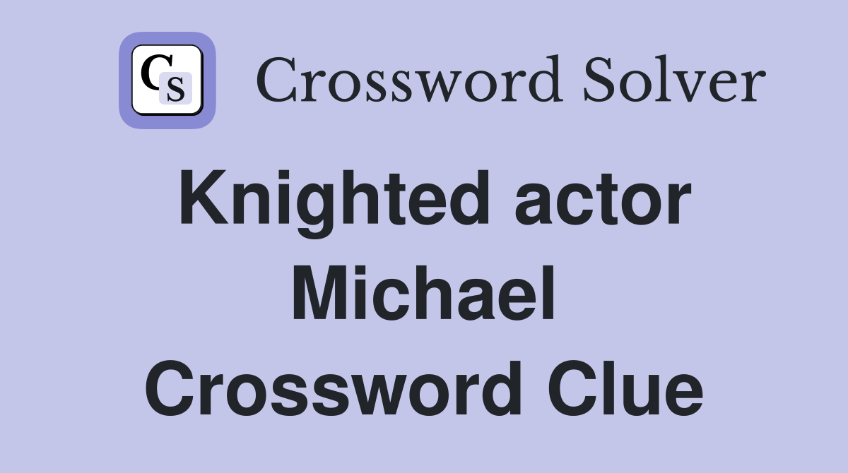 Knighted actor Michael Crossword Clue
