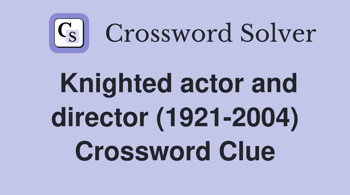 Knighted actor and director (1921-2004) Crossword Clue