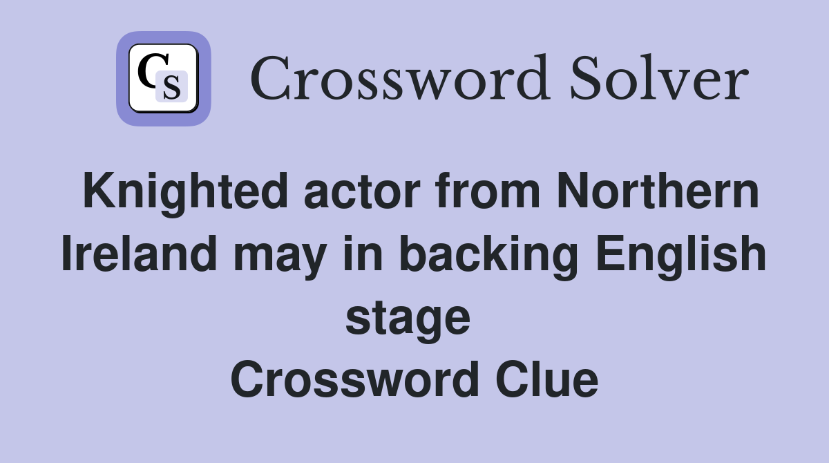 Knighted actor from Northern Ireland may in backing English stage  Crossword Clue