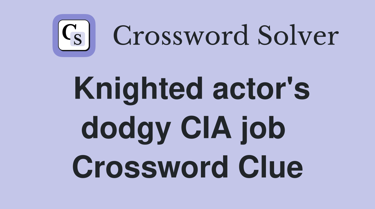 Knighted actor's dodgy CIA job  Crossword Clue