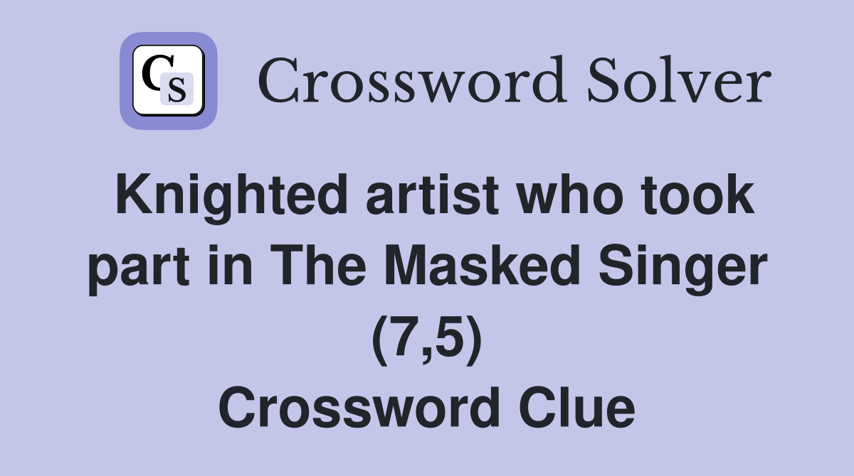 Knighted artist who took part in The Masked Singer (7,5) Crossword Clue