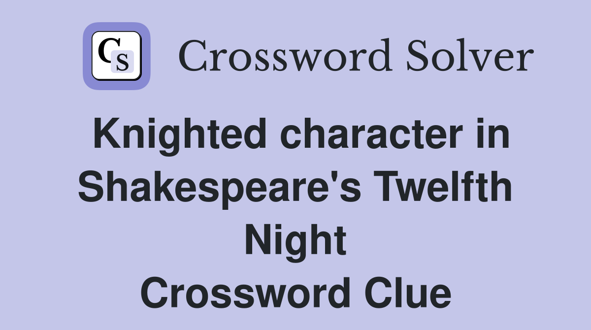 Knighted character in Shakespeare's Twelfth Night Crossword Clue
