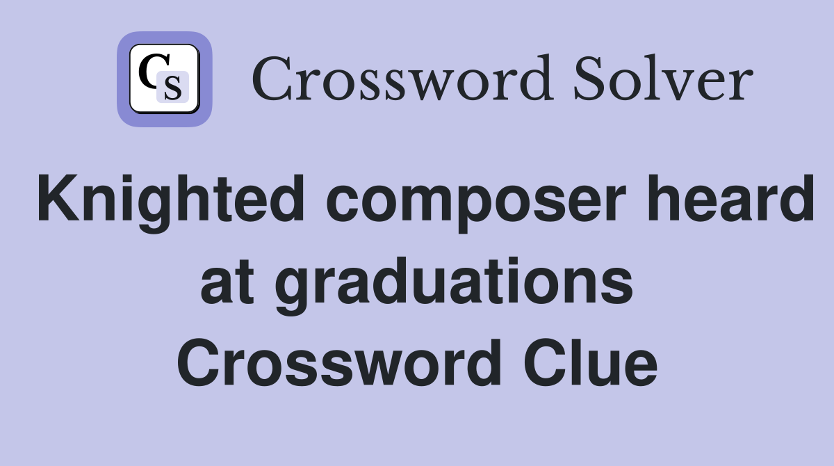 Knighted composer heard at graduations Crossword Clue