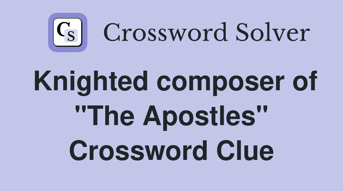 Knighted composer of "The Apostles" Crossword Clue