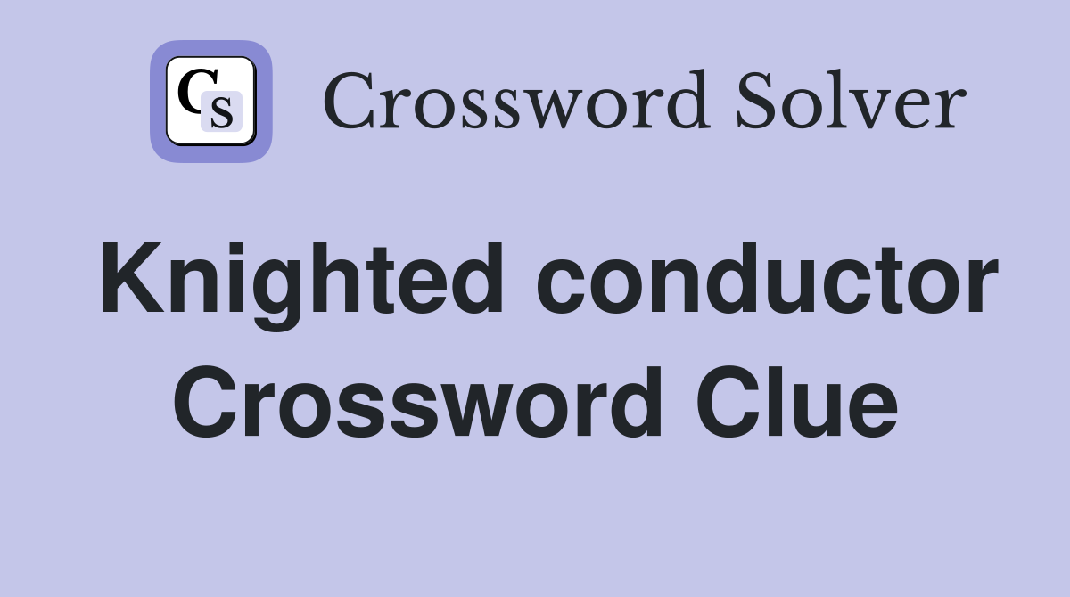 Knighted conductor Crossword Clue