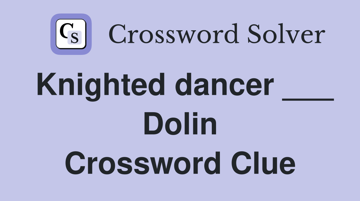 Knighted dancer ___ Dolin Crossword Clue