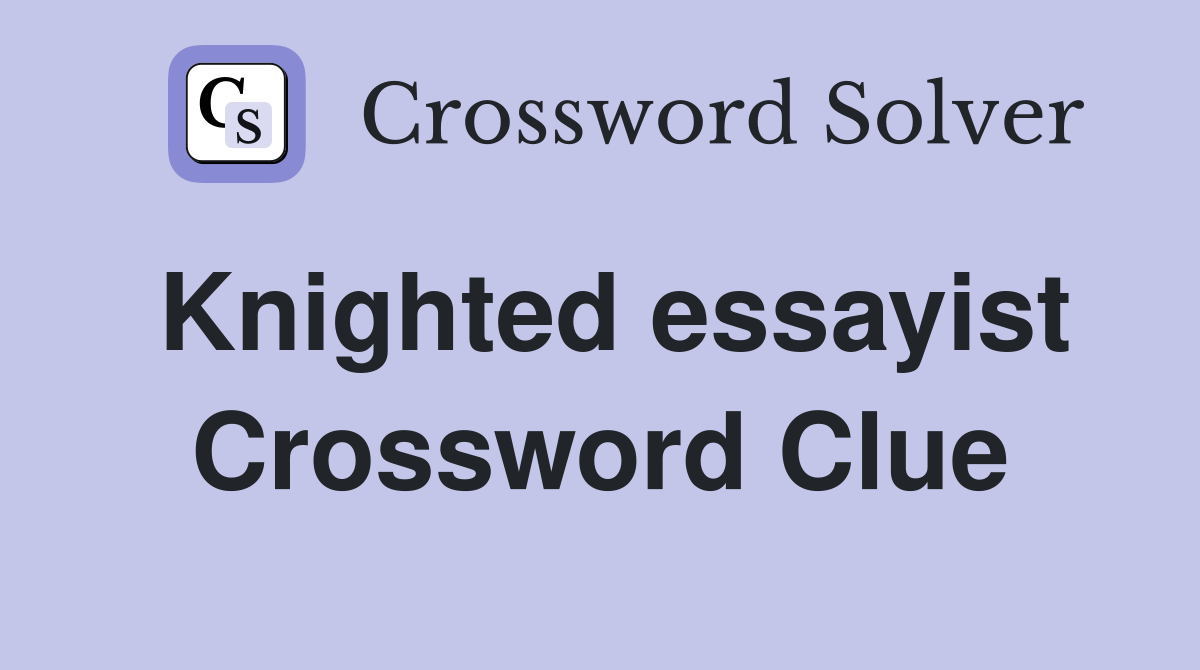 Knighted essayist Crossword Clue