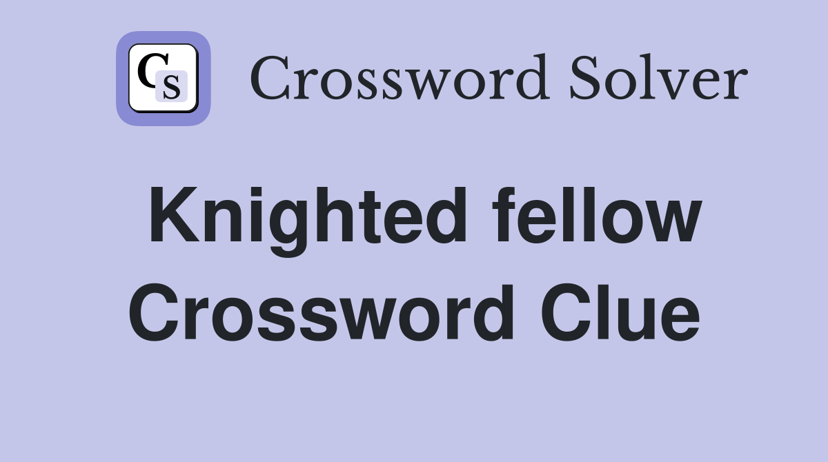 Knighted fellow Crossword Clue