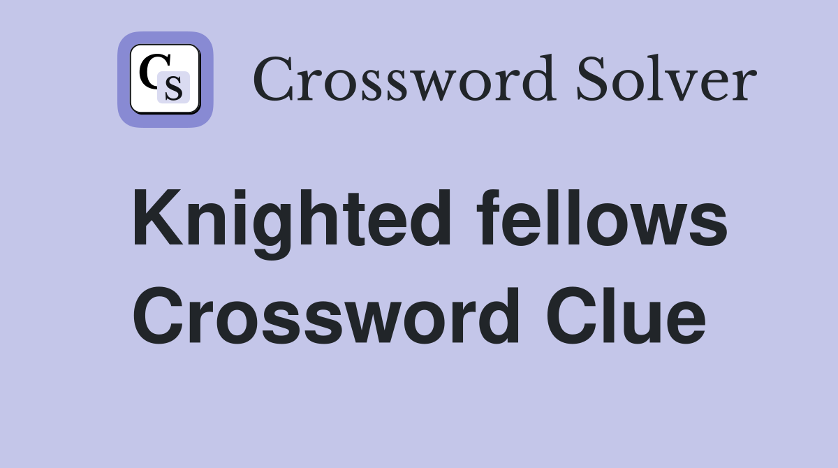 Knighted fellows Crossword Clue