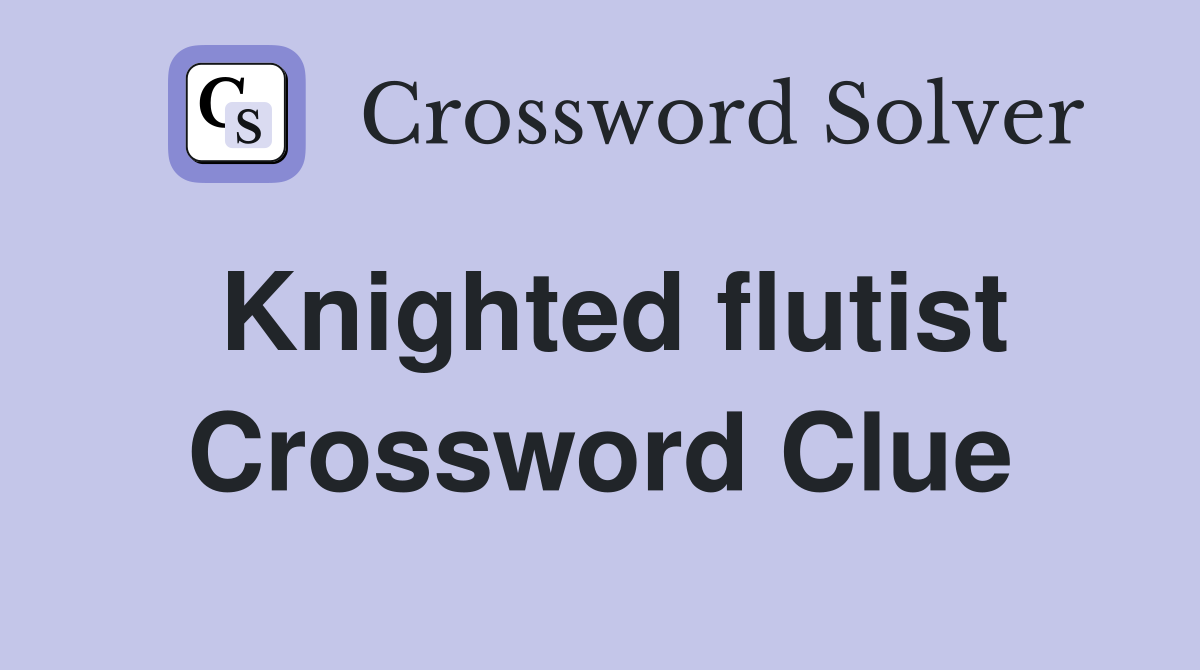 Knighted flutist Crossword Clue