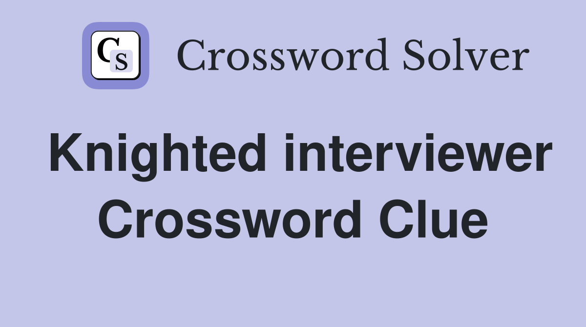 Knighted interviewer Crossword Clue