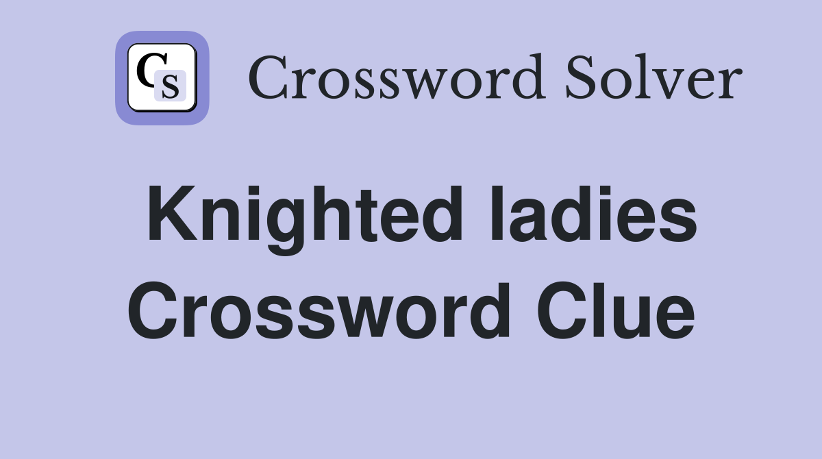Knighted ladies Crossword Clue