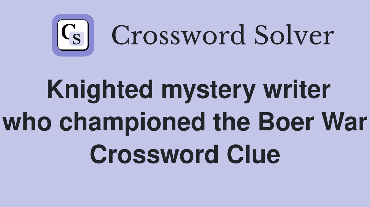 Knighted mystery writer who championed the Boer War Crossword Clue