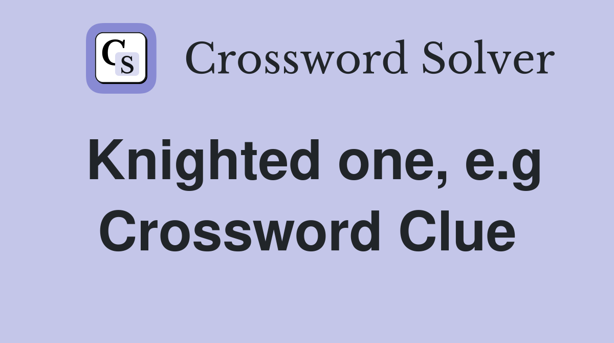 Knighted one, e.g Crossword Clue