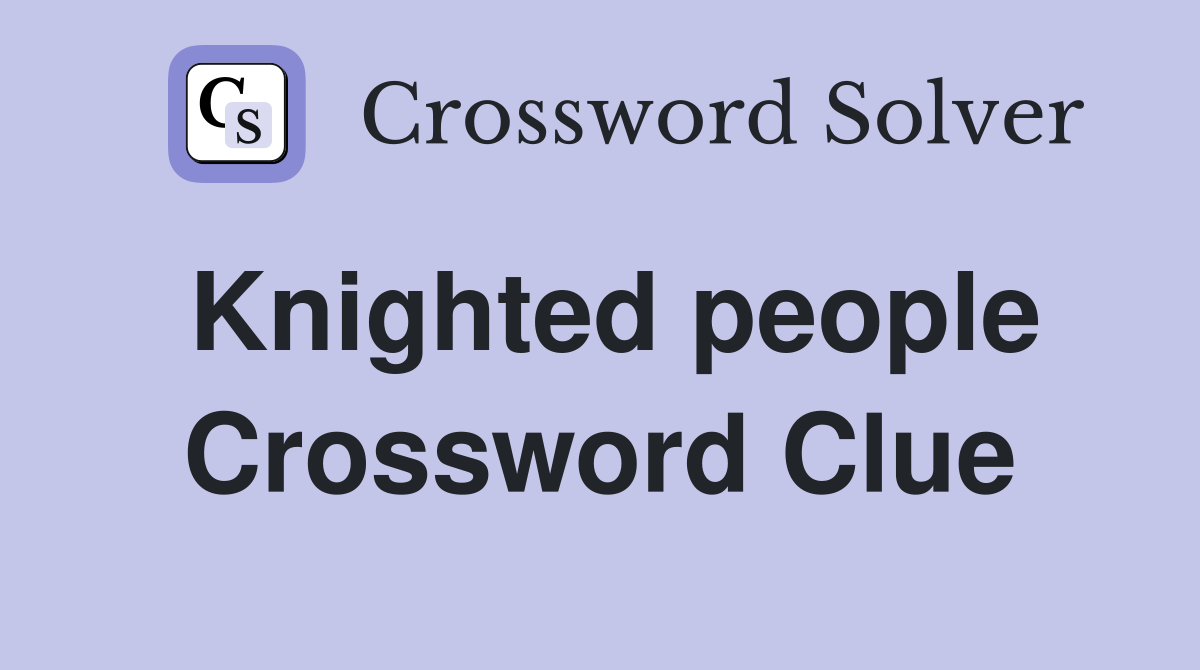 Knighted people Crossword Clue
