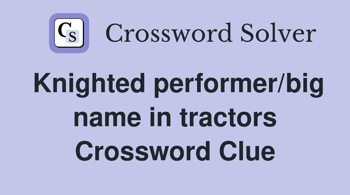 Knighted performer/big name in tractors Crossword Clue