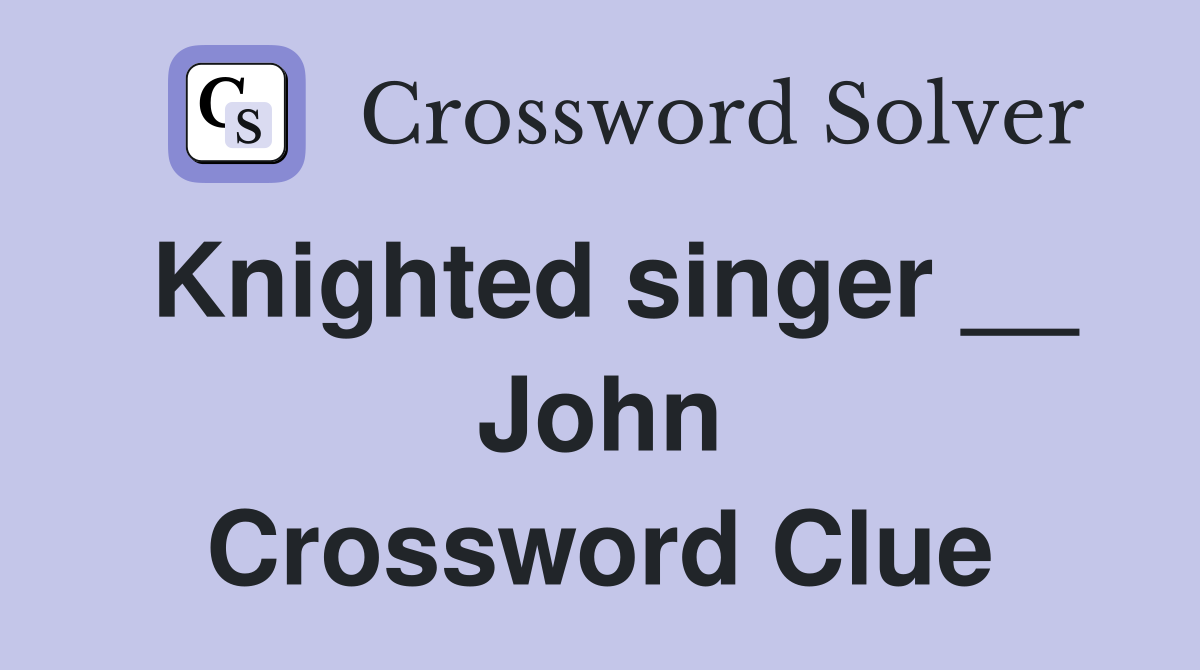 Knighted singer __ John Crossword Clue