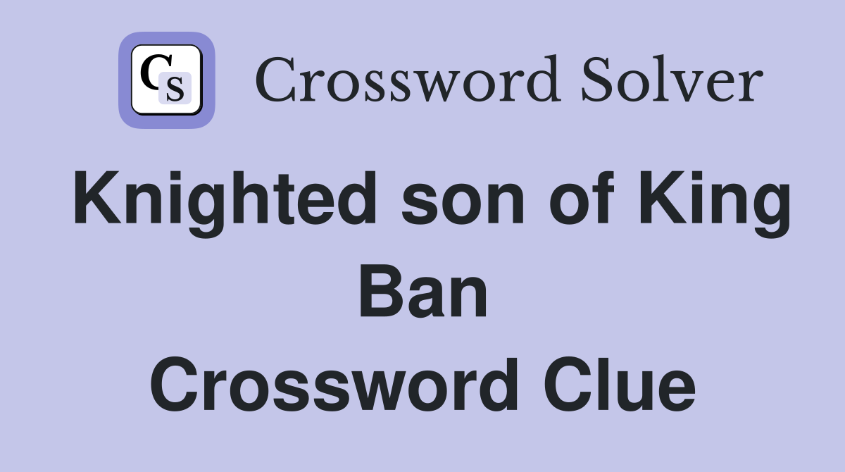 Knighted son of King Ban Crossword Clue
