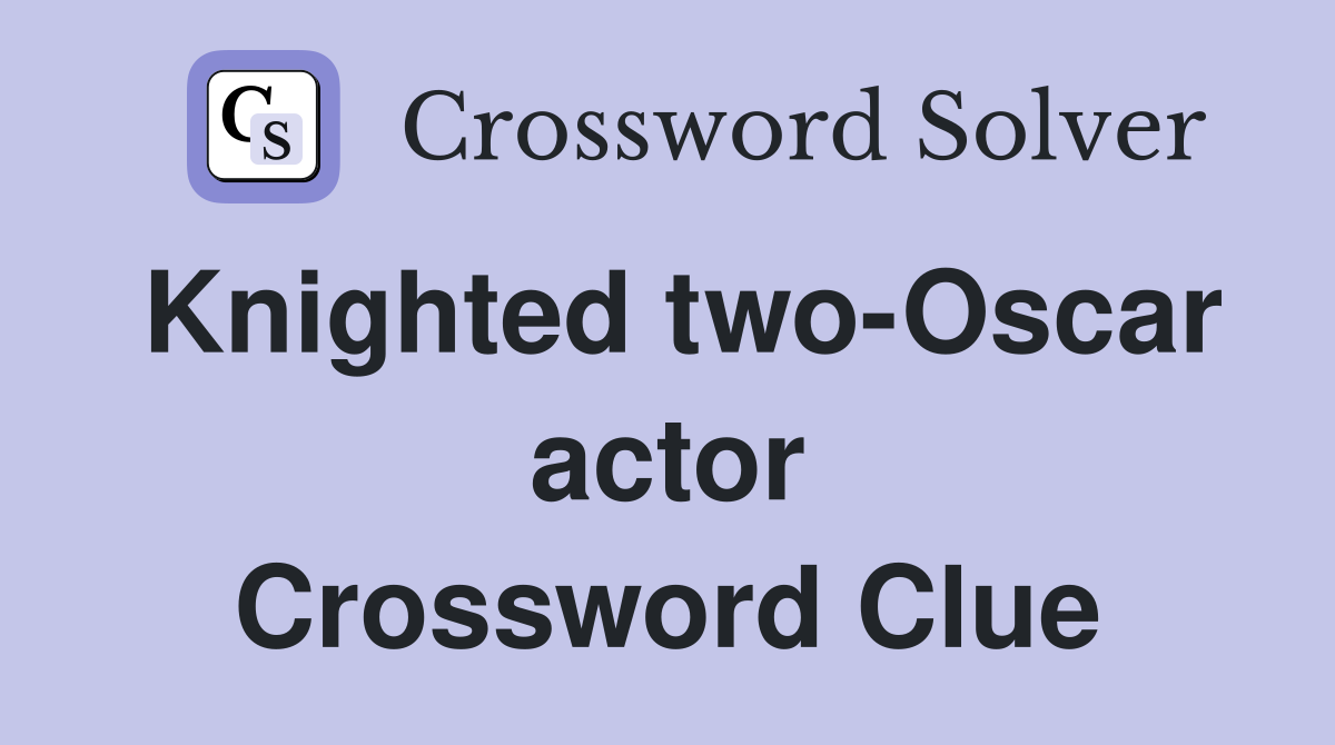 Knighted two-Oscar actor Crossword Clue