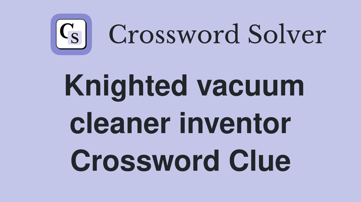 Knighted vacuum cleaner inventor Crossword Clue
