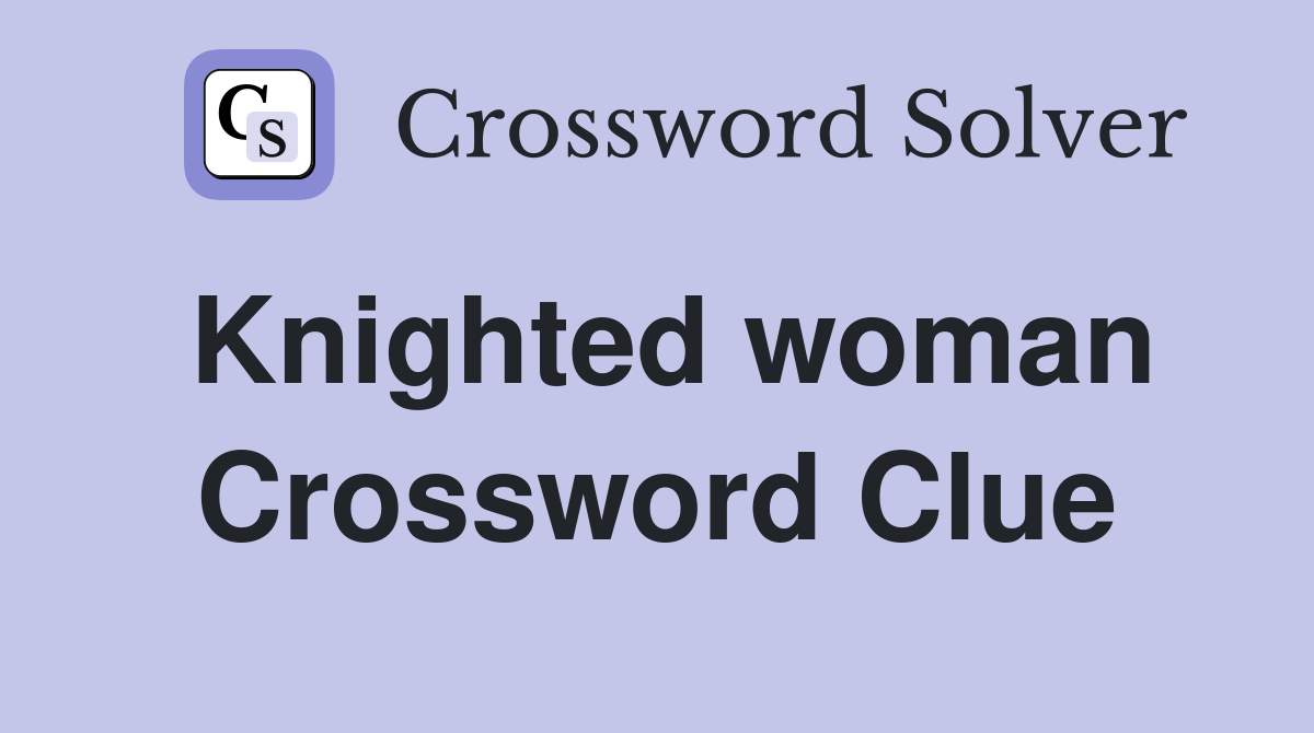 Knighted woman Crossword Clue