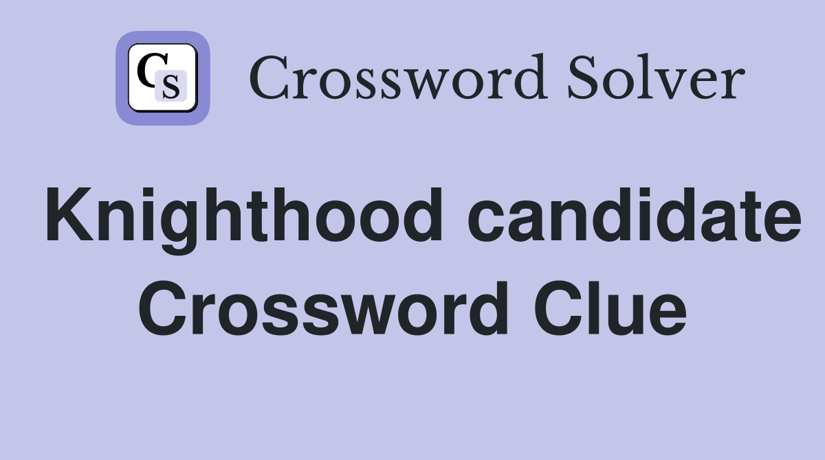 Knighthood candidate Crossword Clue