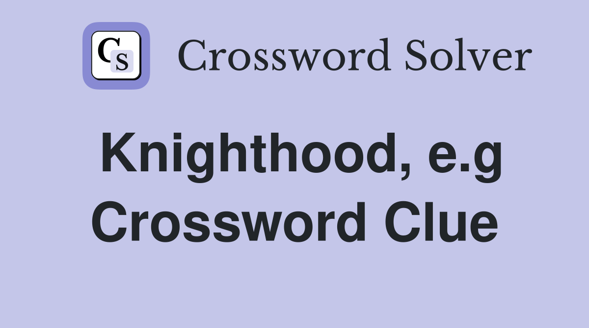 Knighthood, e.g Crossword Clue