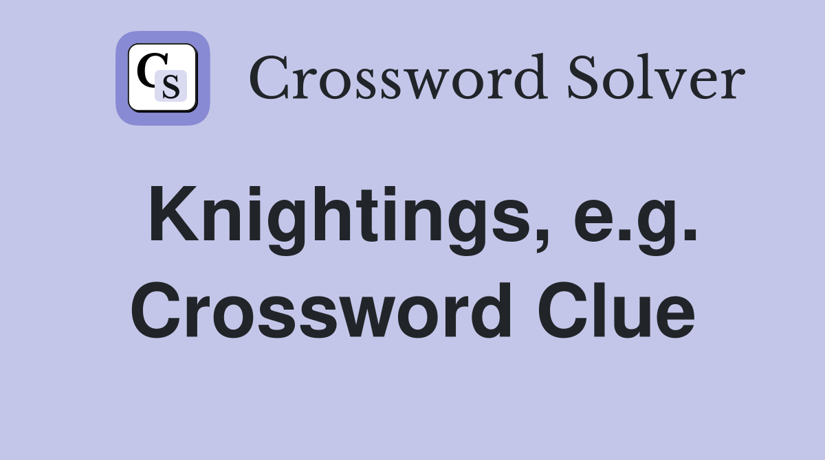 Knightings, e.g. Crossword Clue