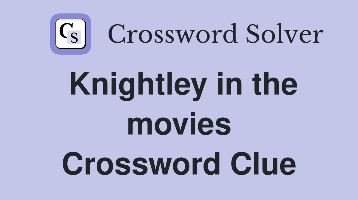Knightley in the movies Crossword Clue