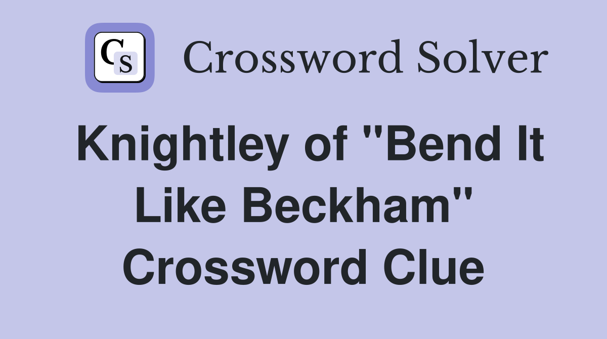 Knightley of "Bend It Like Beckham" Crossword Clue
