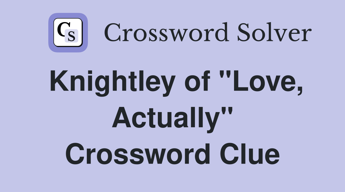Knightley of "Love, Actually" Crossword Clue