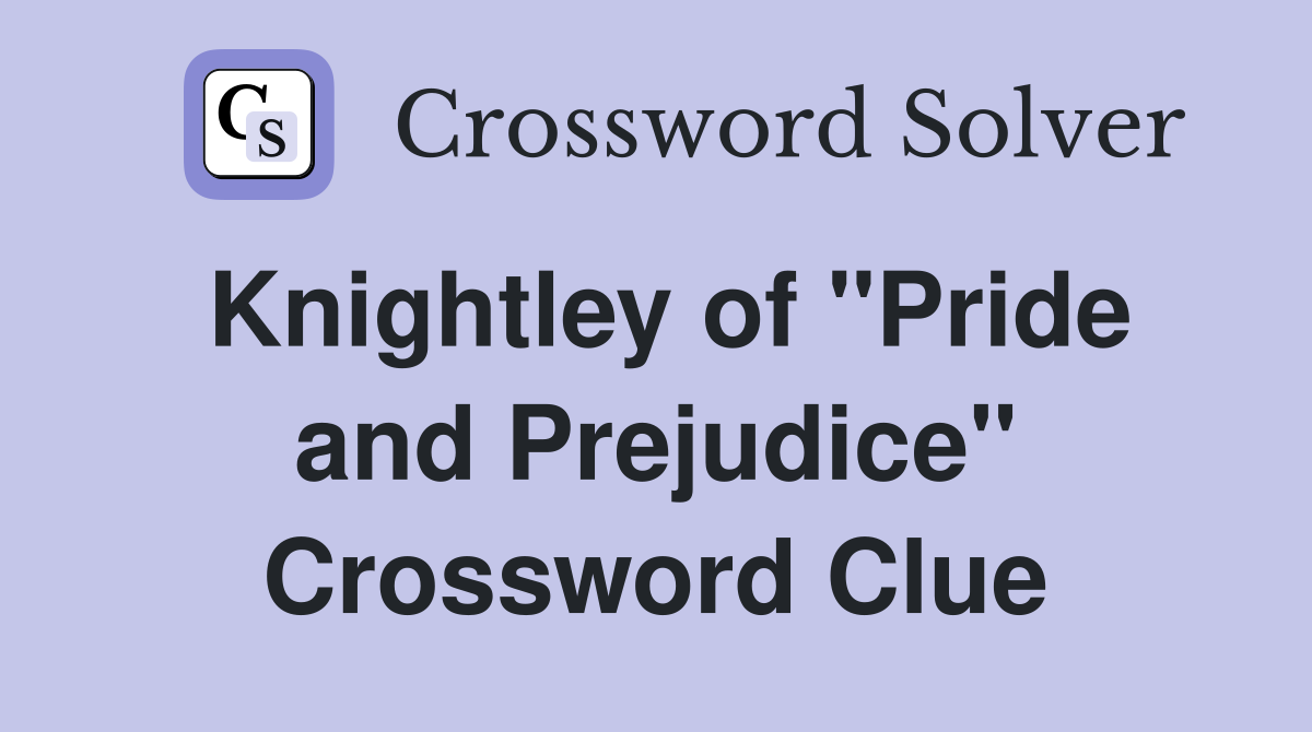 Knightley of "Pride and Prejudice" Crossword Clue
