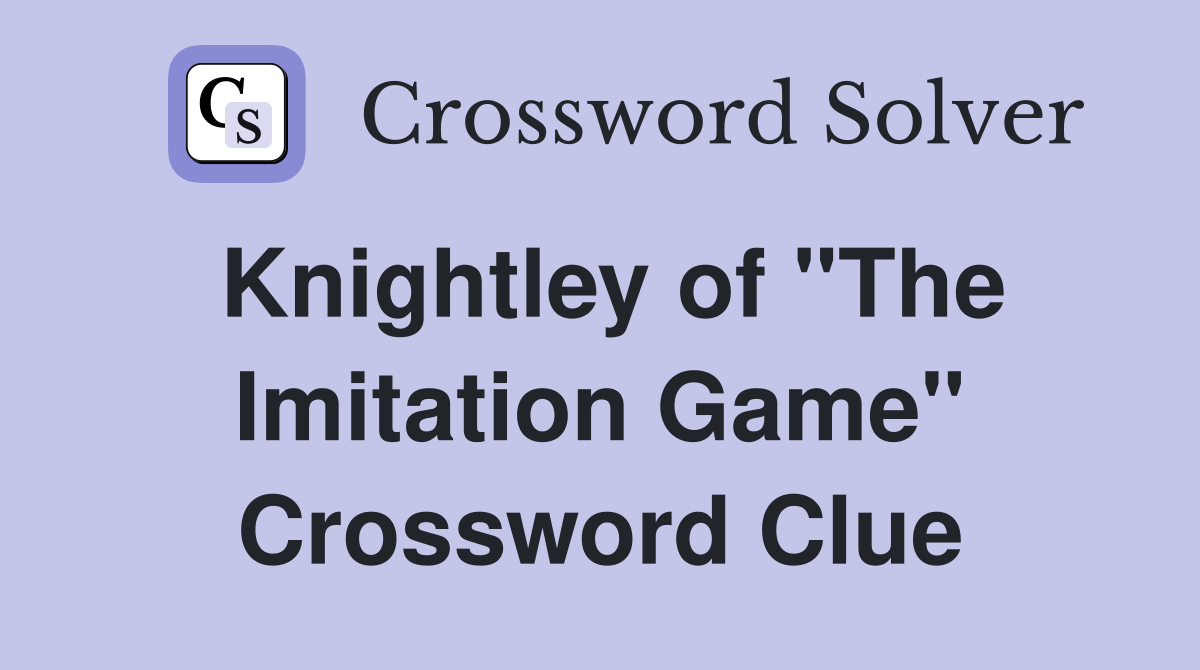 Knightley of "The Imitation Game" Crossword Clue