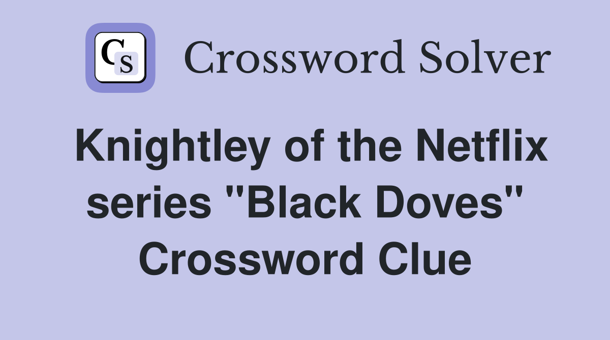 Knightley of the Netflix series "Black Doves" Crossword Clue