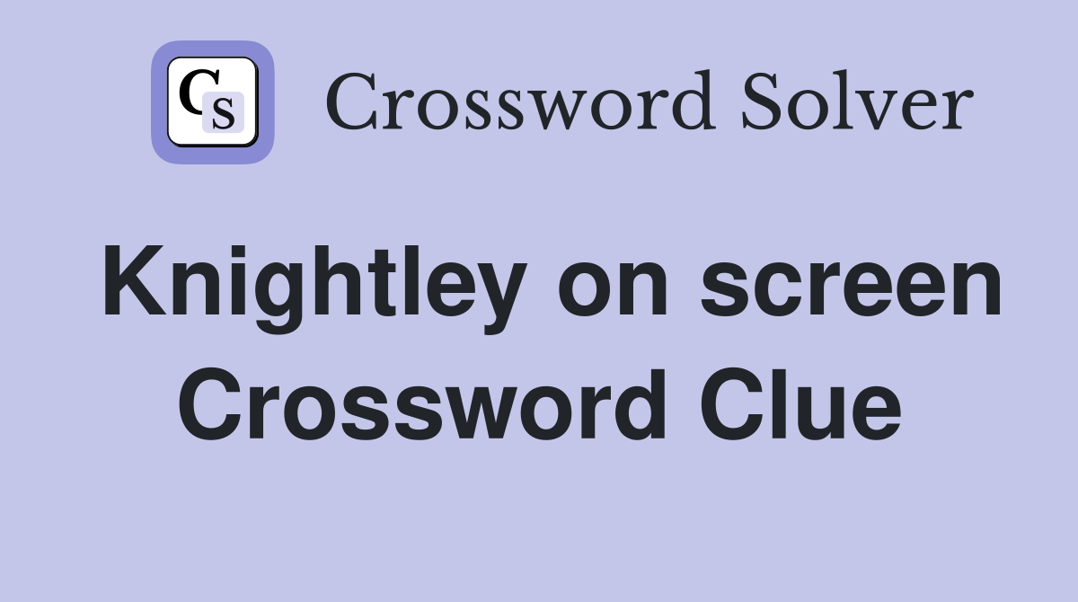 Knightley on screen Crossword Clue
