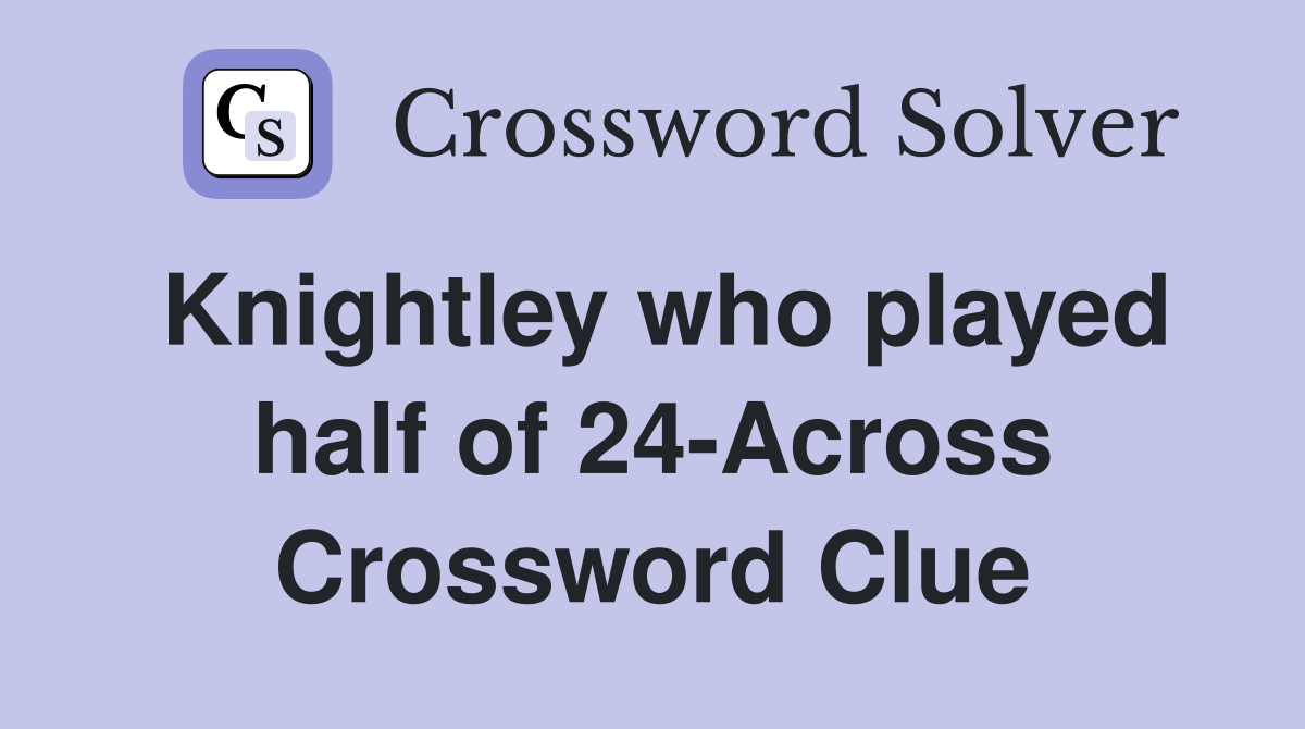 Knightley who played half of 24-Across Crossword Clue