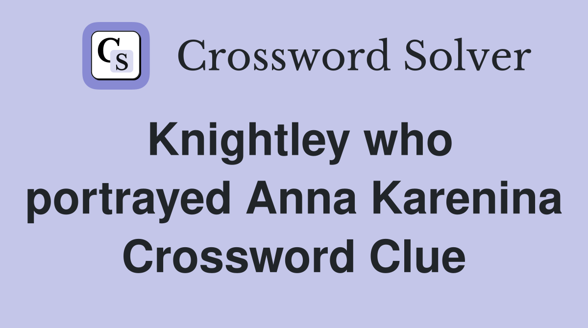 Knightley who portrayed Anna Karenina Crossword Clue