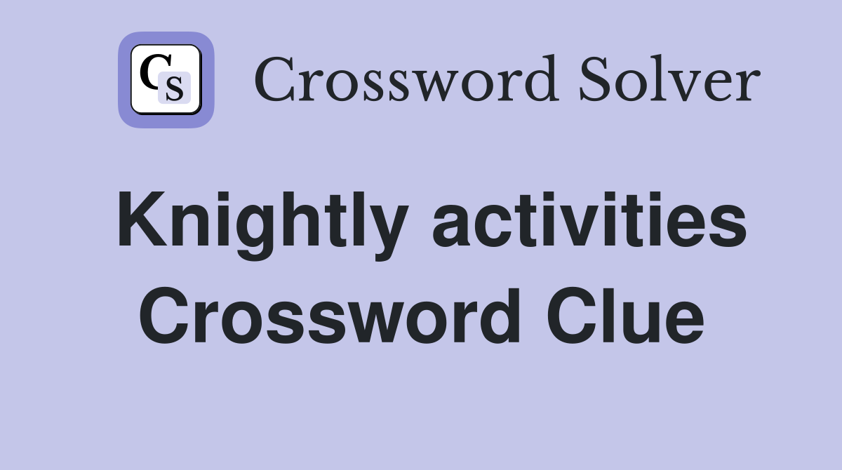 Knightly activities Crossword Clue