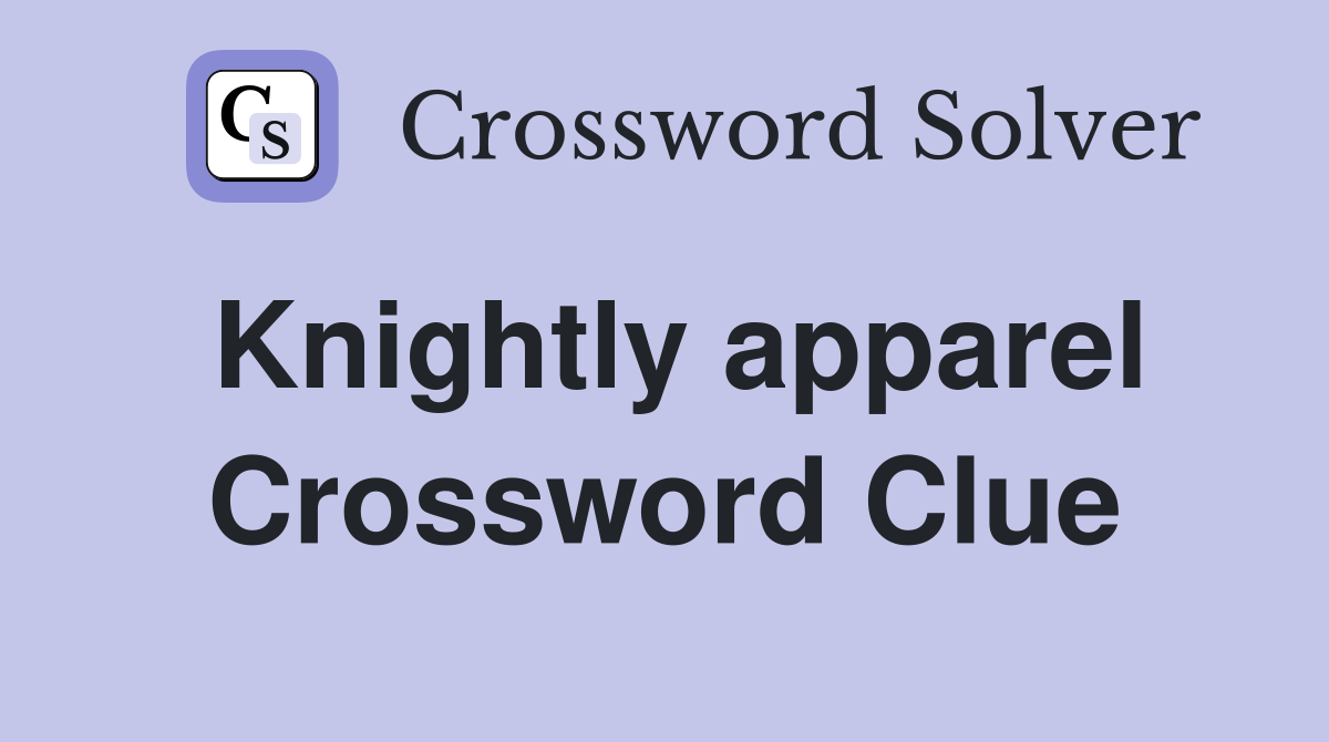 Knightly apparel Crossword Clue