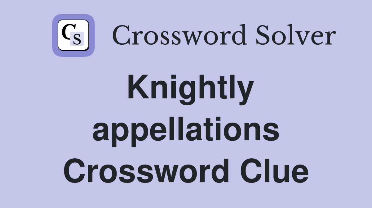 Knightly appellations Crossword Clue