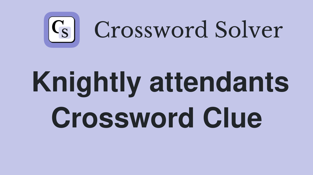 Knightly attendants Crossword Clue