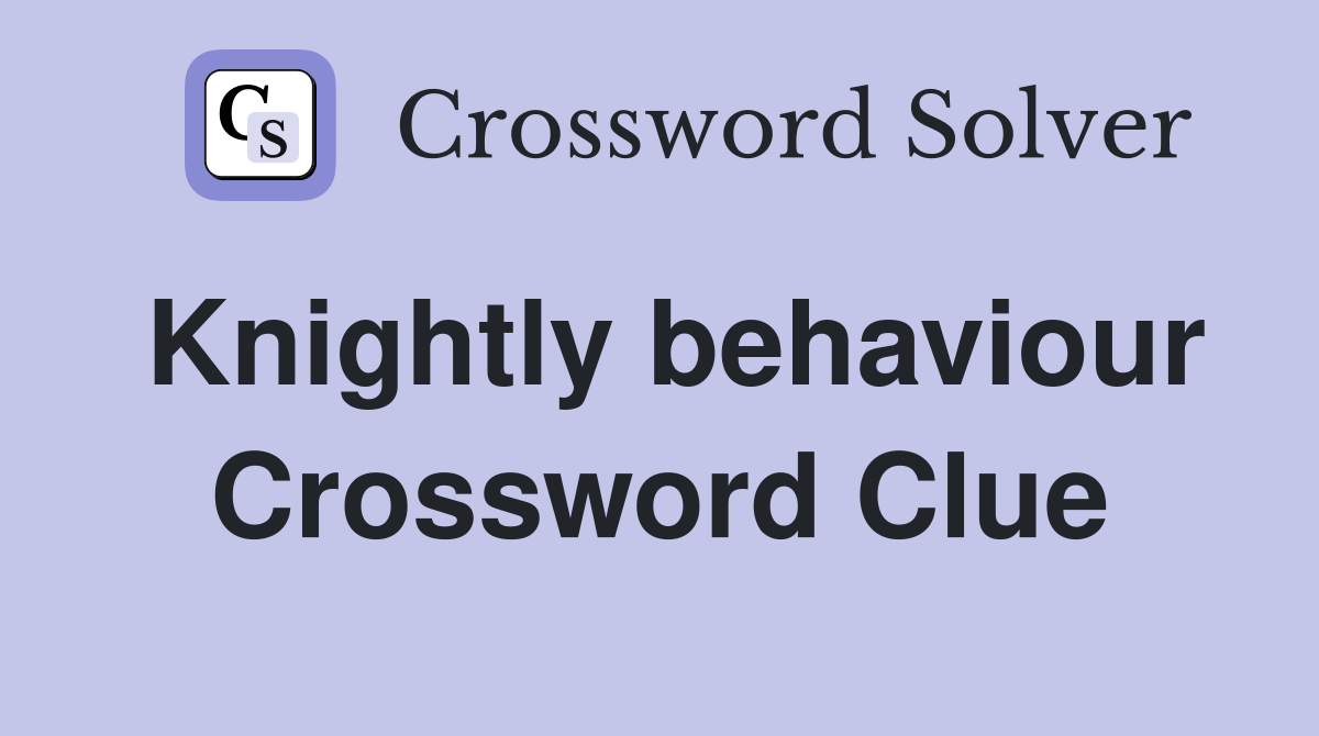 Knightly behaviour Crossword Clue