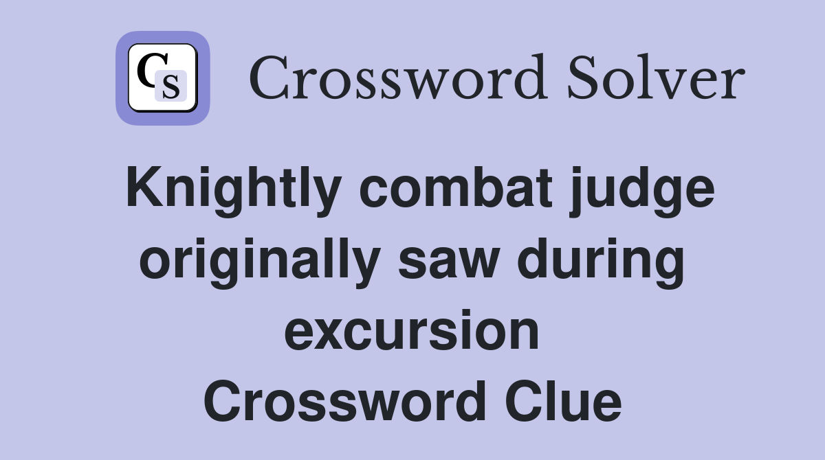 Knightly combat judge originally saw during excursion Crossword Clue