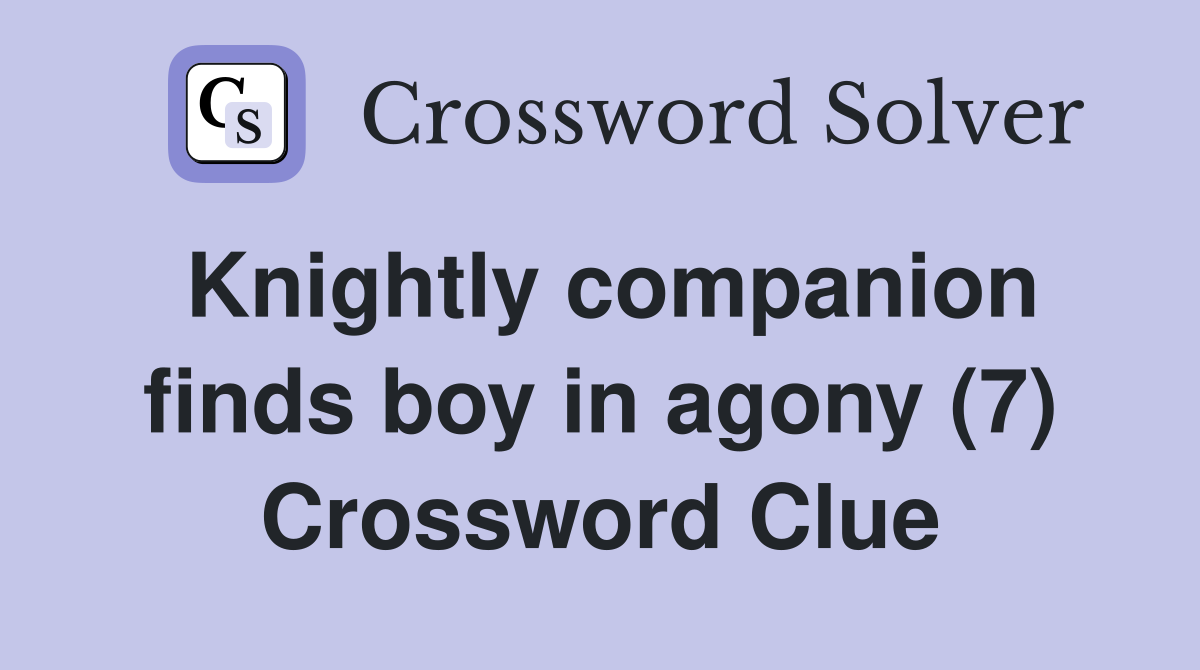 Knightly companion finds boy in agony (7) Crossword Clue