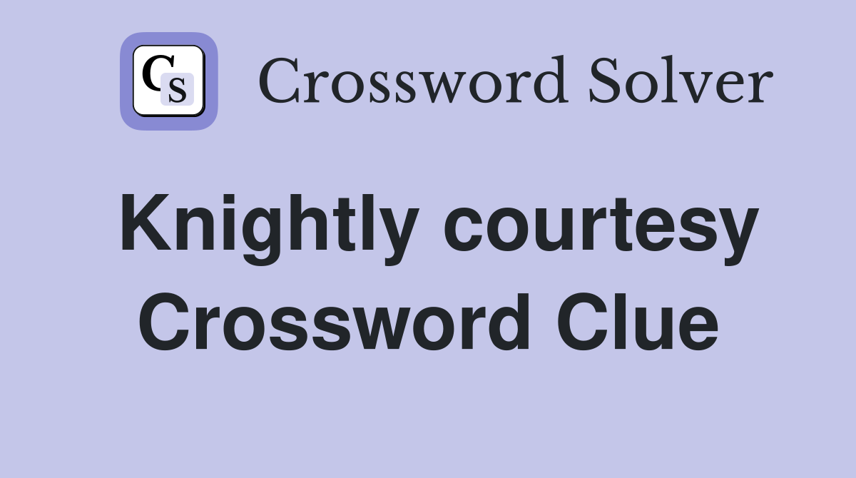 Knightly courtesy Crossword Clue