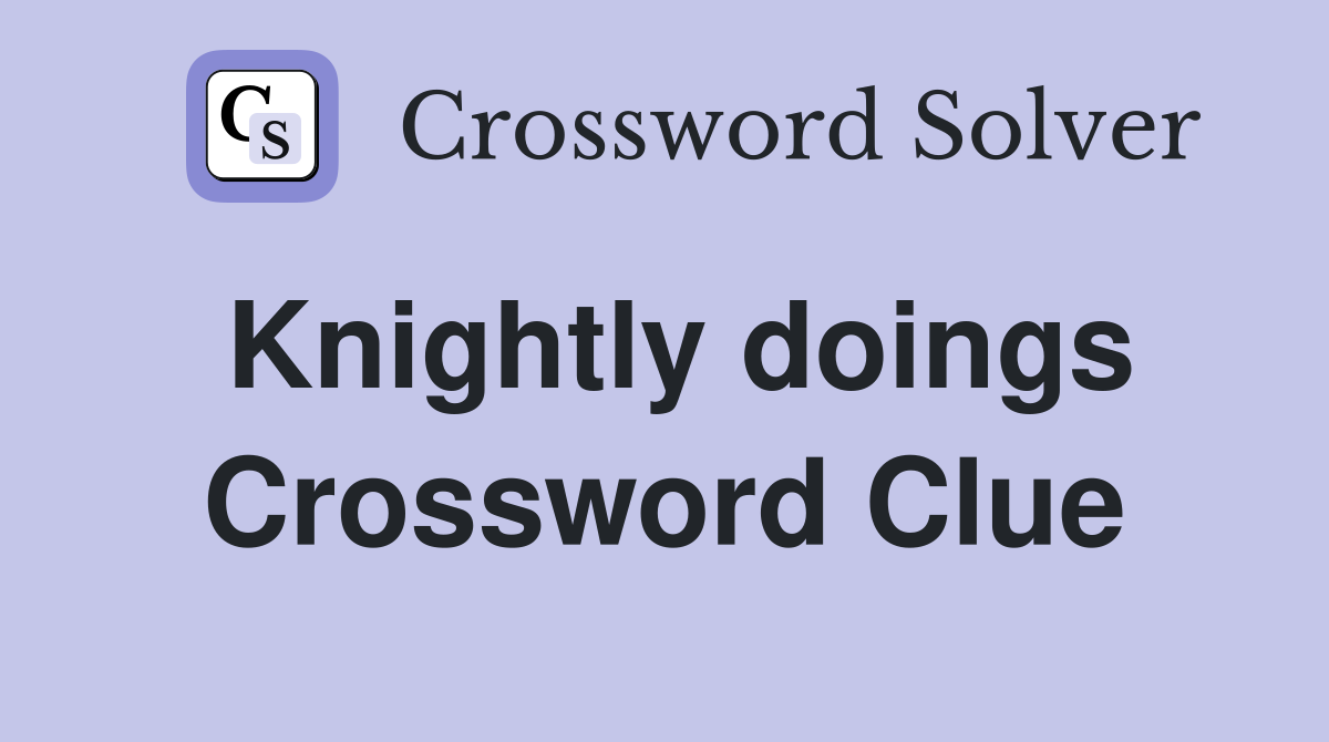 Knightly doings Crossword Clue