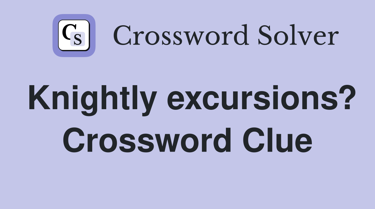 Knightly excursions? Crossword Clue