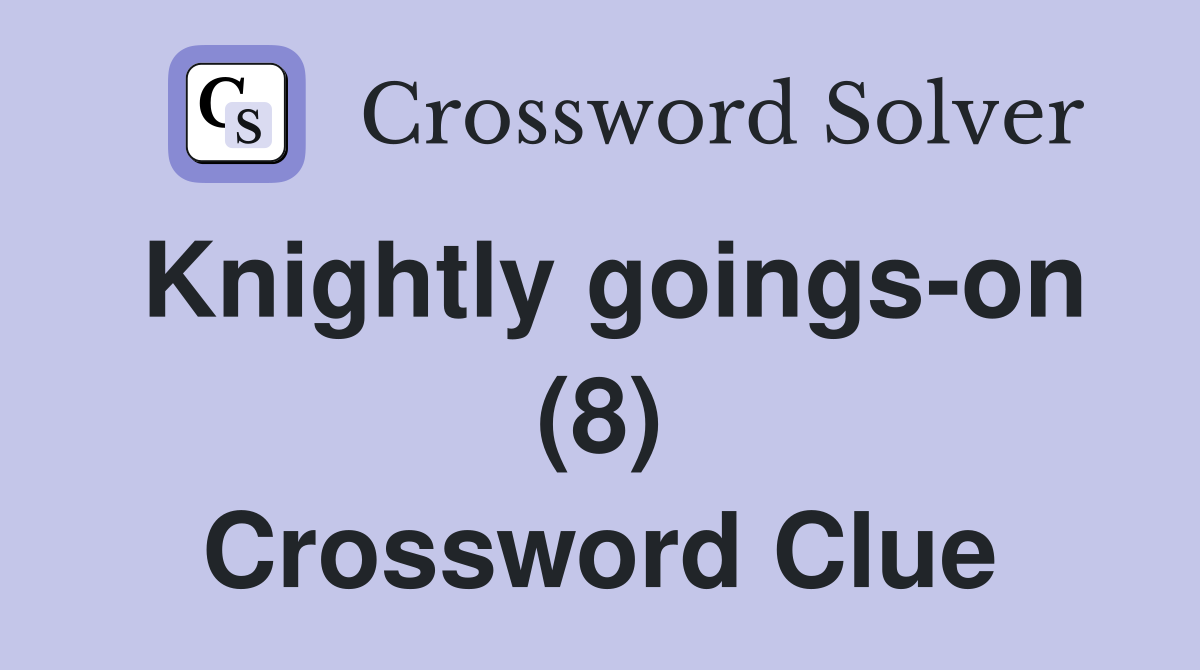 Knightly goings-on (8) Crossword Clue